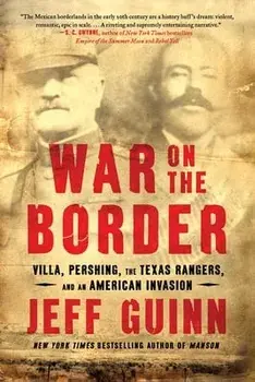 War on the Border. Villa, Pershing, the Texas Rangers, and an American Invasion, Paperback/Jeff Guinn