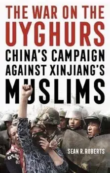 War on the Uyghurs. China's Campaign Against Xinjiang's Muslims, Hardback/Sean R. Roberts