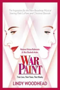 War Paint: Madame Helena Rubinstein and Miss Elizabeth Arden: Their Lives, Their Times, Their Rivalry, Paperback/Lindy Woodhead
