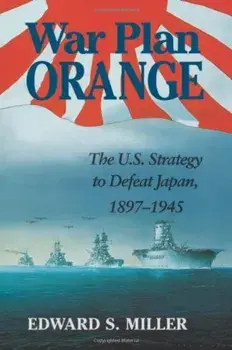 War Plan Orange: The U.S. Strategy to Defeat Japan, 1897-1945, Paperback/Edward S. Miller