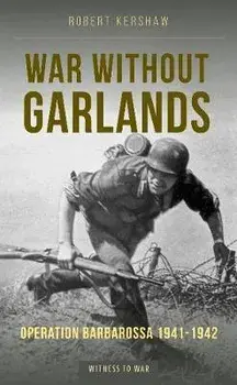 War Without Garlands. Operation Barbarossa 1941-1942, Paperback/Robert J Kershaw
