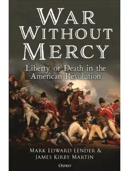 War Without Mercy. Liberty or Death in the American Revolution, Hardback/Professor James Kirby Martin