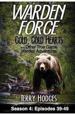 Warden Force: Cold, Cold Hearts and Other True Game Warden Adventures: Episodes 39 - 49 - Terry Hodges