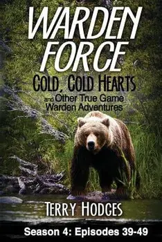 Warden Force: Cold, Cold Hearts and Other True Game Warden Adventures: Episodes 39 - 49, Paperback/Terry Hodges