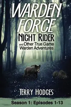 Warden Force: Night Rider and Other True Game Warden Adventures: Episodes 1-13, Paperback/Terry Hodges