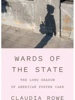Wards of the State. The Long Shadow of American Foster Care, Hardback/Claudia Rowe