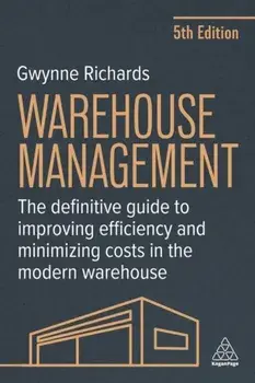 Warehouse Management. The Definitive Guide to Improving Efficiency and Minimizing Costs in the Modern Warehouse, 5 Revised edition, Paperback/Gwynne Richards