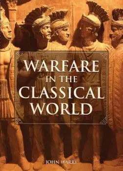 Warfare in the Classical World: An Illustrated Encyclopedia of Weapons, Warriors, and Warfare in the Ancient Civilizations of Greece and Rome, Paperback/John Warry
