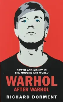Warhol After Warhol. Power and Money in the Modern Art World, Paperback/Richard Dorment