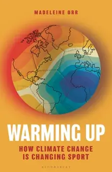 Warming Up. How Climate Change is Changing Sport, Hardback/Madeleine Orr