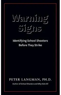 Warning Signs: Identifying School Shooters Before They Strike - Peter Langman