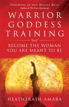Warrior Goddess Training: Become the Woman You Are Meant to Be, Paperback/HeatherAsh Amara