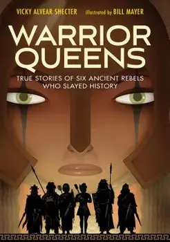 Warrior Queens: True Stories of Six Ancient Rebels Who Slayed History, Hardcover/Vicky Alvear Shecter