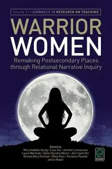 Warrior Women: Remaking Post-Secondary Places Through Relational Narrative Inquiry, Paperback/Mary Isabelle Young