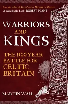 Warriors and Kings. The 1500-Year Battle for Celtic Britain, Paperback/Martin Wall