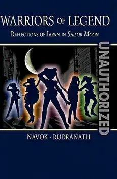 Warriors of Legend: Reflections of Japan in Sailor Moon, Paperback/Jay Navok