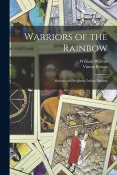 Warriors of the Rainbow; Strange and Prophetic Indian Dreams, Paperback/William Willoya