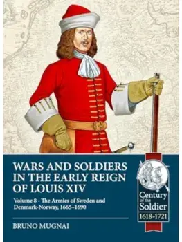 Wars and Soldiers in the Early Reign of Louis XIV Volume 8. The Armies of Denmark-Norway, Courland and Danzig,1655-1690, Paperback/Bruno Mugnai