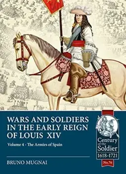 Wars & Soldiers in the Early Reign of Louis XIV Volume 4. The Armies of Spain and Portugal, 1660-1687, Paperback/Bruno Mugnai