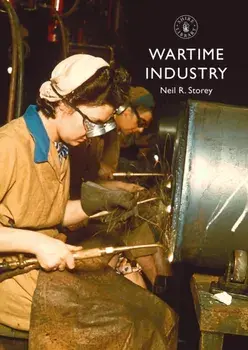 Wartime Industry, Paperback/Neil R. Storey