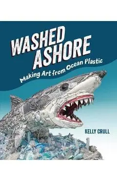 Washed Ashore: Making Art from Ocean Plastic - Kelly Crull