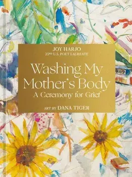 Washing My Mother's Body. A Ceremony for Grief, Hardback/Joy Harjo