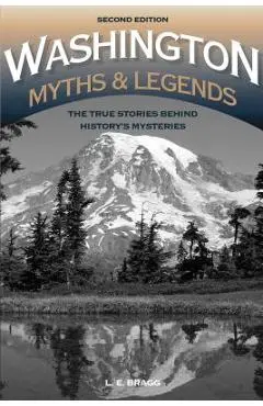 Washington Myths and Legends: The True Stories behind History's Mysteries, 2nd Edition - Lynn Bragg