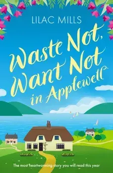 Waste Not, Want Not in Applewell. The most heartwarming story you will read this year, Paperback/Lilac Mills
