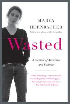Wasted: A Memoir of Anorexia and Bulimia, Paperback/Marya Hornbacher
