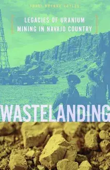 Wastelanding: Legacies of Uranium Mining in Navajo Country, Paperback/Traci Brynne Voyles
