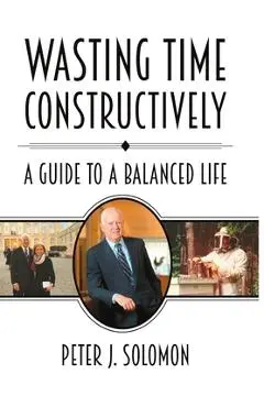 Wasting Time Constructively: A Guide to a Balanced Life - Peter J. Solomon