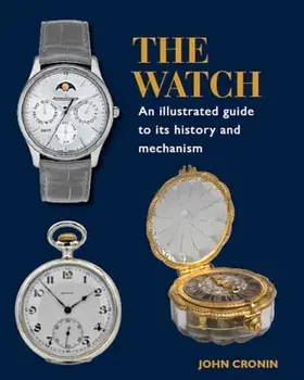Watch - An Illustrated Guide to its History and Mechanism, Hardback/John Cronin