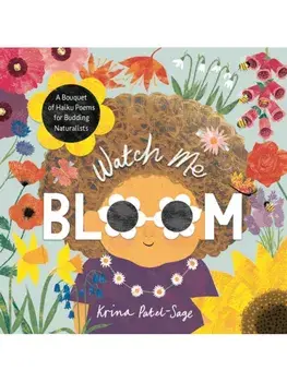 Watch Me Bloom. A Bouquet of Haiku Poems for Budding Naturalists, Paperback/Krina Patel-Sage