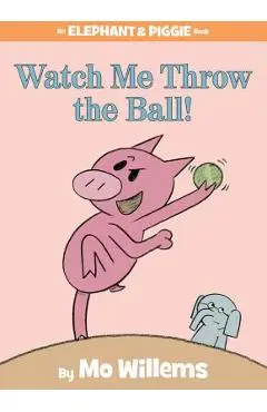 Watch Me Throw the Ball! - Mo Willems