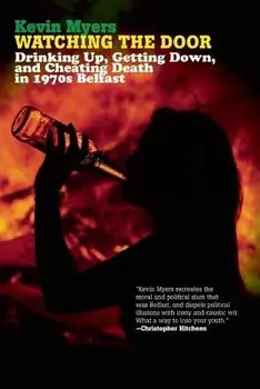 Watching the Door: Drinking Up, Getting Down, and Cheating Death in 1970s Belfast, Paperback/Kevin Myers