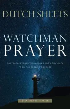 Watchman Prayer: Protecting Your Family, Home and Community from the Enemy's Schemes, Paperback/Dutch Sheets