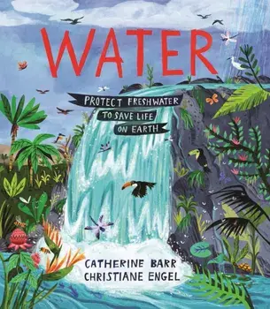 Water. Protect Freshwater to Save Life on Earth, Paperback/Catherine Barr
