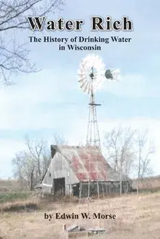 Water Rich: The History of Drinking Water in Wisconsin, Paperback/Edwin W. Morse