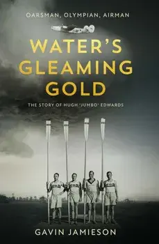 Water's Gleaming Gold. The Story of Hugh 'Jumbo' Edwards, Hardback/Gavin Jamieson