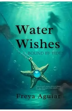 Water Wishes: Bound by Tides - Freya Aguiar