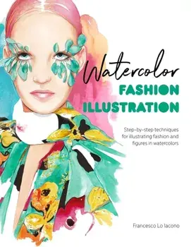 Watercolor Fashion Illustration. Step-by-step techniques for illustrating fashion and figures in watercolors, Paperback/Francesco Lo Iacono