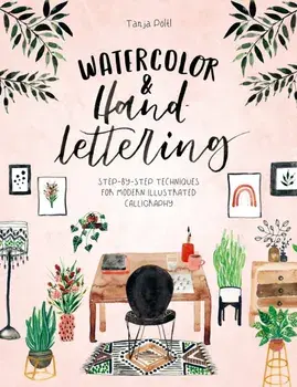 Watercolor & Hand Lettering. Step-by-step techniques for modern illustrated calligraphy, Paperback/Tanja Poeltl