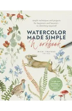 Watercolor Made Simple Workbook: Simple Techniques and Projects for Beginners and Beyond--No Sketching Required! - 20 All-New Paintings on Watercolor - Nicki Traikos