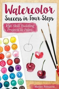 Watercolor Success in Four Steps: 150 Skill-Building Projects to Paint, Paperback/Marina Bakasova
