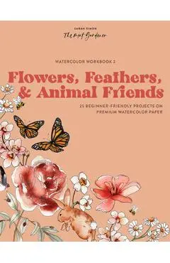 Watercolor Workbook: Flowers, Feathers, and Animal Friends: 25 Beginner-Friendly Projects on Premium Watercolor Paper - Sarah Simon