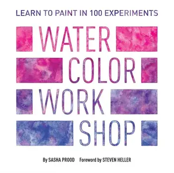 Watercolor Workshop: Learn to Paint in 100 Experiments, Paperback/Sasha Prood