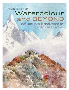 Watercolour and Beyond. Exploring the Frontiers of Landscape Painting, Paperback/David Bellamy