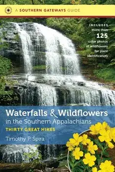 Waterfalls and Wildflowers in the Southern Appalachians: Thirty Great Hikes, Paperback/Timothy P. Spira