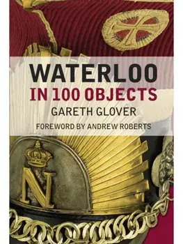 Waterloo in 100 Objects. New ed, Paperback/Gareth Glover