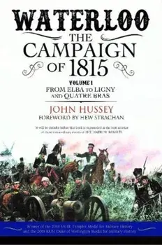 Waterloo: The Campaign of 1815. Volume I: From Elba to Ligny and Quatre Bras, Paperback/John Hussey